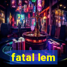 fatal lem